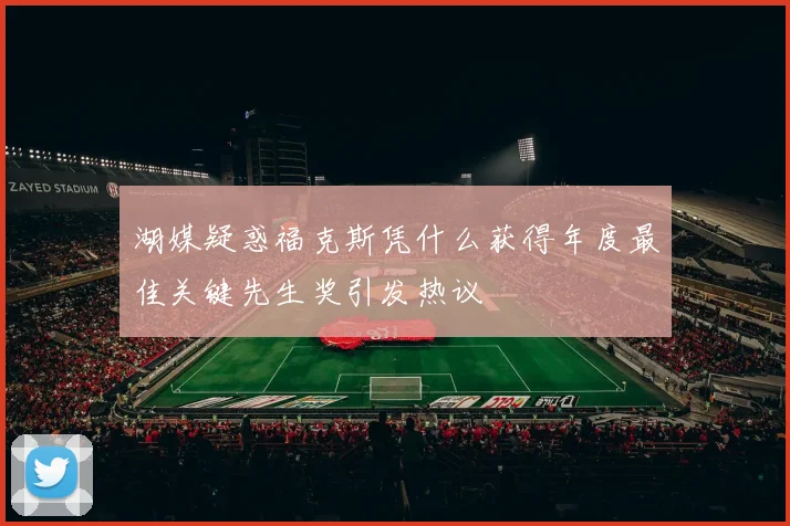 湖媒疑惑福克斯凭什么获得年度最佳关键先生奖引发热议